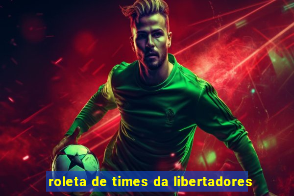 roleta de times da libertadores